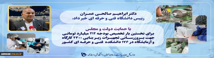 دکتر ابراهیم صالحی عمران خبر داد :
با حمایت دولت و مجلس برای نخستین بار بودجه ۲۱۲ میلیارد تومانی جهت بروزرسانی تجهیزات زیربنایی ۲۳۰۰ کارگاه و آزمایشگاه در ۱۷۶ دانشکده فنی و حرفه ای کشور تخصیص یافت . 2